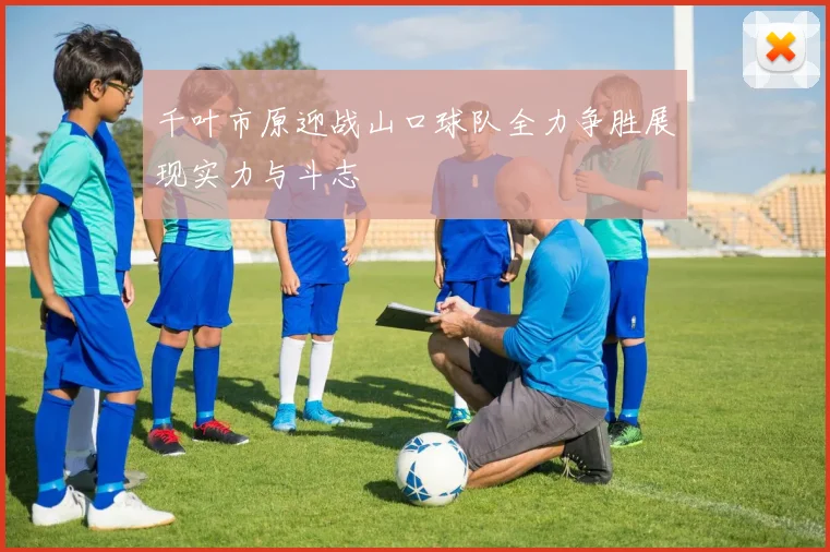千叶市原迎战山口球队全力争胜展现实力与斗志