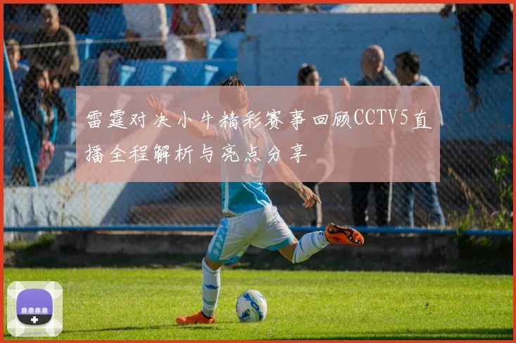 雷霆对决小牛精彩赛事回顾CCTV5直播全程解析与亮点分享