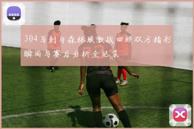 304马刺与森林狼激战回顾双方精彩瞬间与赛后分析全记录