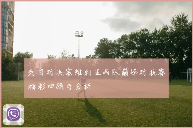 列日对决塞维利亚两队巅峰对抗赛精彩回顾与分析