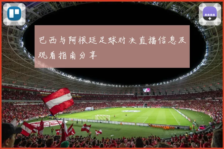 巴西与阿根廷足球对决直播信息及观看指南分享